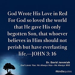 For God so loved the world that He gave His only begotten Son.